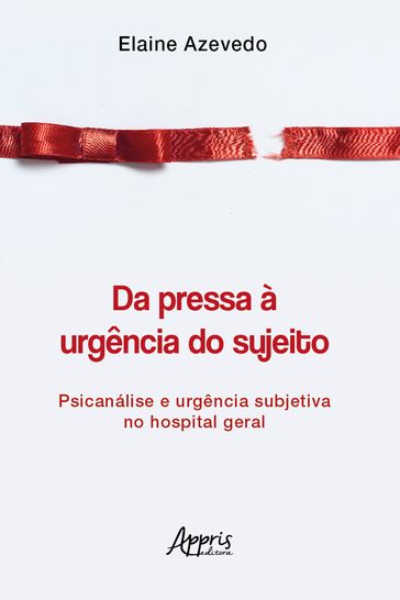 Da Pressa à Urgência do Sujeito: Psicanálise e Urgência Subjetiva no Hospital Geral - Elaine Azevedo