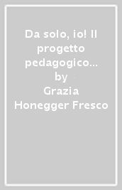 Da solo, io! Il progetto pedagogico di Maria Montessori da 0 a 3 anni