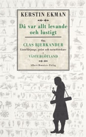 Da var allt levande och lustigt : om Clas Bjerkander : Linnélärjunge, präst och naturforskare i Västergötland