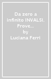 Da zero a infinito INVALSI. Prove svolte, prove guidate, simulazoni. Per la Scuola media