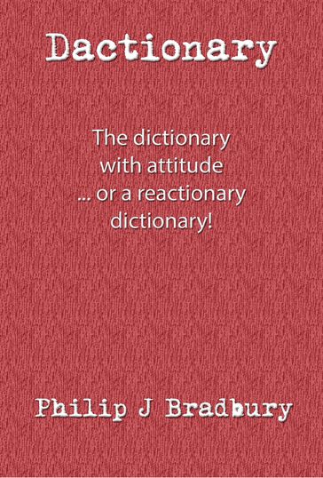 Dactionary: ... The Dictionary With Attitude - Philip J Bradbury