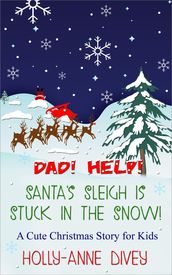 Dad! Help! Santa s Sleigh is Stuck in the Snow! - A Cute Christmas Story for Kids