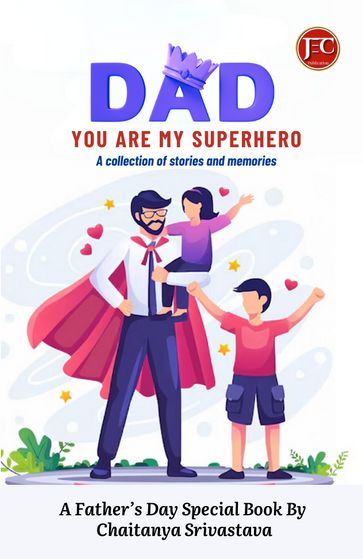 Dad you're my superhero A collection of stories and memories - Chaitanya Srivastava