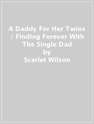 A Daddy For Her Twins / Finding Forever With The Single Dad - Scarlet Wilson - Becky Wicks