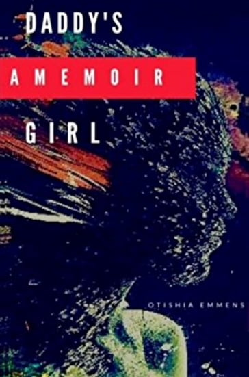 Daddy's Girl: A Memoir - Otishia Emmens