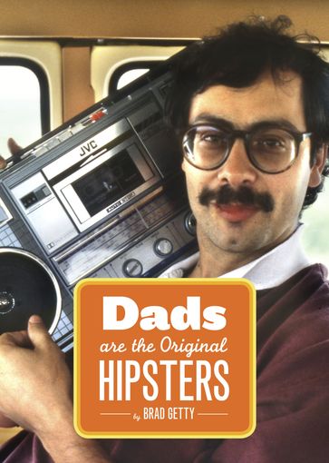 Dads Are the Original Hipsters - Brad Getty