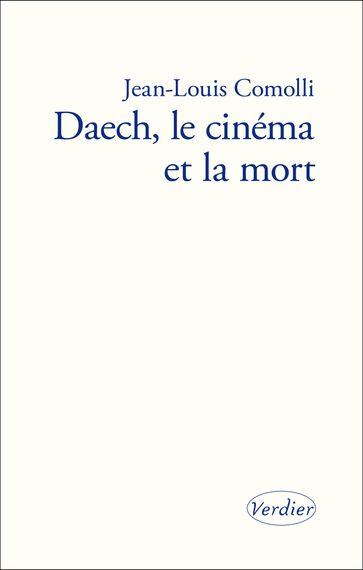 Daech, le cinéma et la mort - Jean-Louis Comolli