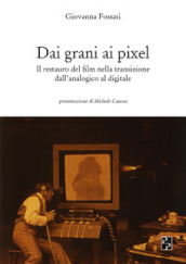 Dai grani ai pixel. Il restauro del film nella transizione dall analogico al digitale