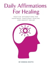 Daily Affirmations For Healing: Positive Affirmations for Happiness, Emotional Healing and Anxiety Relief
