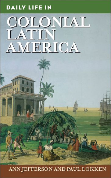 Daily Life in Colonial Latin America - Ann Jefferson - Paul Lokken