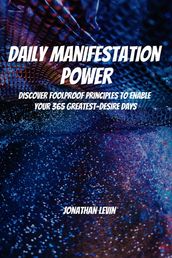 Daily Manifestation Power! Discover Foolproof Principles To Enable Your 365 Greatest-Desire Days