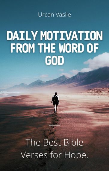 Daily Motivation from the Word of God: The Best Bible Verses for Hope. - Urcan Vasile