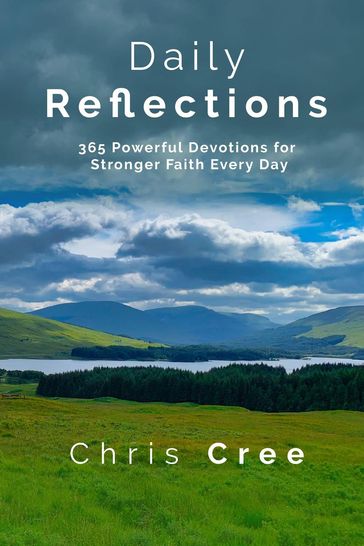 Daily Reflections: 365 Powerful Devotions for Stronger Faith Every Day - Chris Cree