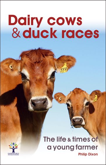Dairy Cows & Duck Races - the life & times of a young farmer - Philip Dixon