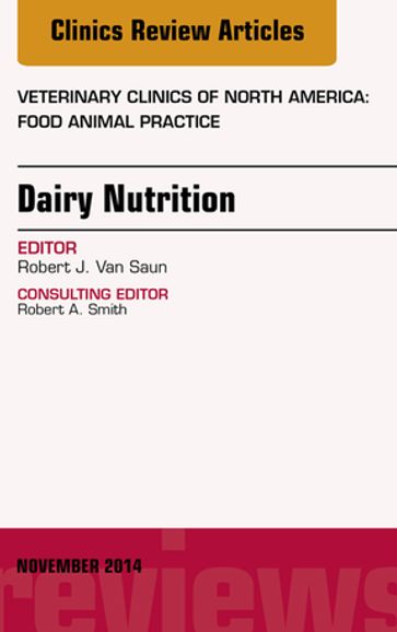 Dairy Nutrition, An Issue of Veterinary Clinics of North America: Food Animal Practice - Robert J. Van Saun - DVM - MS - PhD - DACT - DACVIM