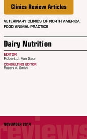 Dairy Nutrition, An Issue of Veterinary Clinics of North America: Food Animal Practice