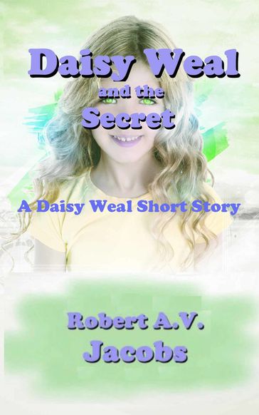 Daisy Weal and the Secret - Robert A.V. Jacobs