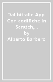 Dal bit alle App. Con codifiche in Scratch, Clanguage, Python, Pascal App Inventor per Android. Per le Scuole superiori. Con e-book. Con espansione online