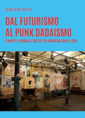 Dal futurismo, al punk dadaismo. Stanotte si dorme a Trieste o in paradiso con gli eroi