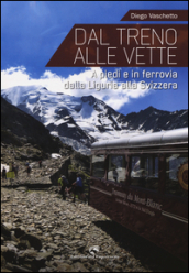 Dal treno alle vette. A piedi in ferrovia dalla Liguria alla Svizzera