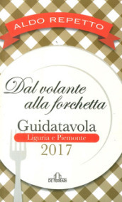 Dal volante alla forchetta. Guidatavola Liguria e Piemonte 2017. «Consigli» utili per mangiare bene fuori città