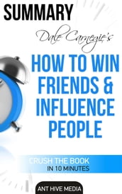 Dale Carnegie s How To Win Friends and Influence People Summary