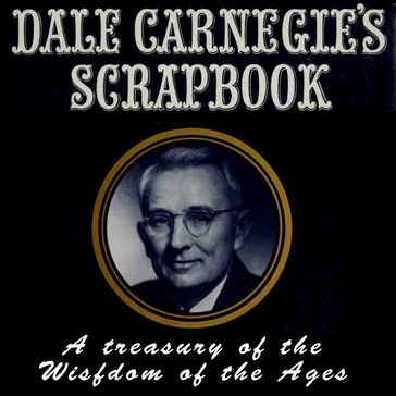 Dale Carnegie's Scrapbook: A Treasury of the Wisdom of the Ages - Dale Carnegie