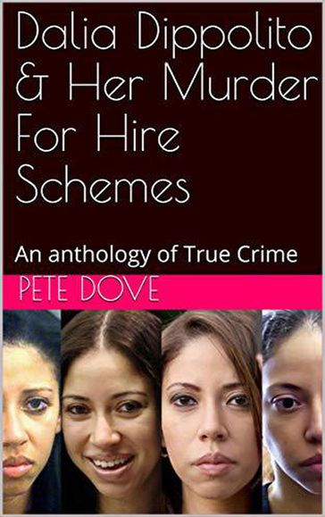 Dalia Dippolito and Her Murder for Hire Schemes An Anthology of True Crime - Pete Dove
