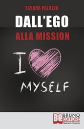 Dall Ego alla Mission. Come Imparare a Riconoscere i Segnali dell Ego e Scoprire la Vera Mission nella Vita. Ebook Italiano Anteprima Gratis