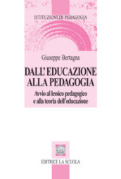 Dall educazione alla pedagogia. Avvio al lessico pedagogico e alla teoria dell educazione