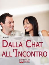 Dalla Chat all Incontro.Il Metodo Passo-Passo per Guidarti Rapidamente al Tuo Primo Incontro dal Vivo con la Persona che ti Piace. (Ebook Italiano - Anteprima Gratis)