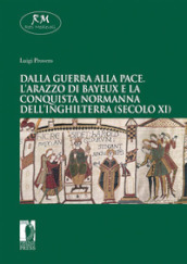 Dalla guerra alla pace. L arazzo di Bayeux e la conquista normanna dell Inghilterra (secolo XI)