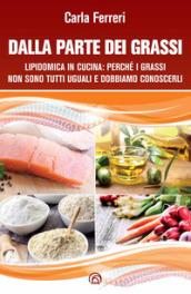 Dalla parte dei grassi. Lipidomica in cucina; perché i grassi non sono tutti uguali e dobbiamo conoscerli