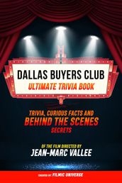 Dallas Buyers Club - Ultimate Trivia Book: Trivia, Curious Facts And Behind The Scenes Secrets Of The Film Directed By Jean-Marc Vallée