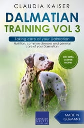 Dalmatian Training Vol 3 Taking care of your Dalmatian: Nutrition, common diseases and general care of your Dalmatian