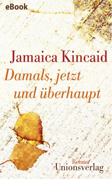 Damals, jetzt und überhaupt - Jamaica Kincaid