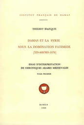 Damas et la Syrie sous la domination fatimide (359-468/969-1076). Tomepremier
