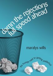 Damn the Rejections, Full Speed Ahead: The Bumpy Road to Getting Published