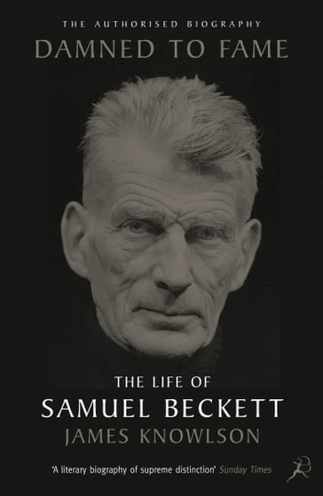 Damned to Fame: the Life of Samuel Beckett - James Knowlson