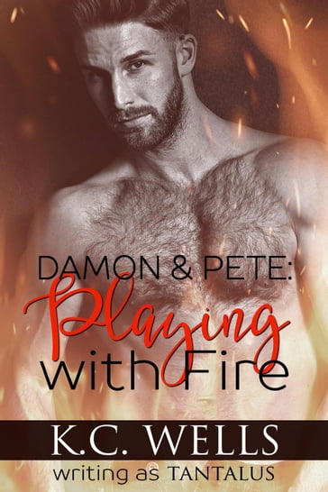 Damon & Pete: Playing with Fire - K.C. Wells - K.C. Wells writing as TANTALUS