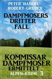 Dampfmosers dritter Fall - Kommissar Dampfmoser ermittelt: Alpenkrimi 3