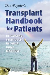 Dan Poynter s Transplant Handbook for Patients: Replacing Stem Cells in Your Bone Marrow