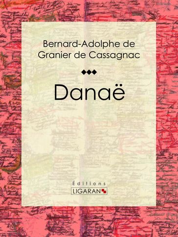 Danaë - Bernard-Adolphe de Granier de Cassagnac - Editions Ligaran