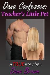 Dana Confesses: Teacher s Little Pet