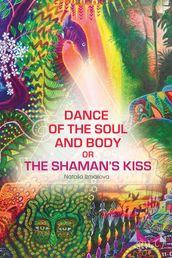 Dance of the Soul and Body or The Shaman s Kiss