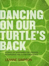 Dancing On Our Turtle s Back: Stories of Nishnaabeg Re-Creation, Resurgence, and a New Emergence