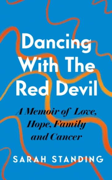 Dancing With The Red Devil: A Memoir of Love, Hope, Family and Cancer - Sarah Standing