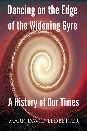 Dancing on the Edge of the Widening Gyre: A History of Our Times - Mark David Ledbetter