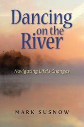 Dancing on the River: Navigating Life s Changes