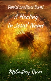 Dandelions Never Die #1 A Healing-In Jesus  Name